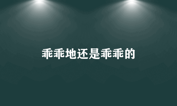 乖乖地还是乖乖的