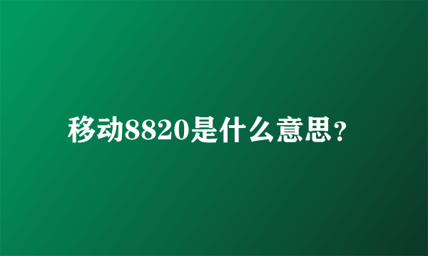 移动8820是什么意思？