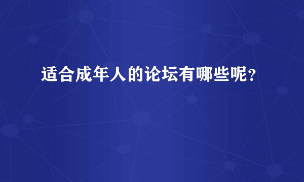 适合成年人的论坛有哪些呢？