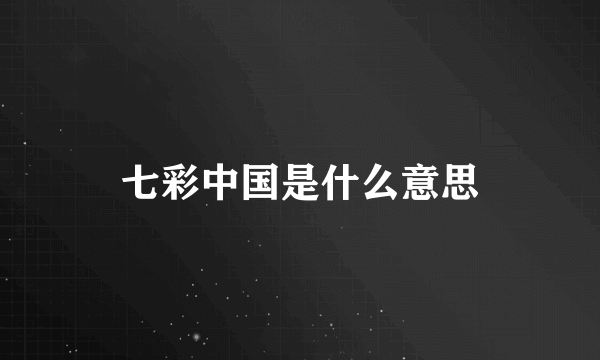 七彩中国是什么意思