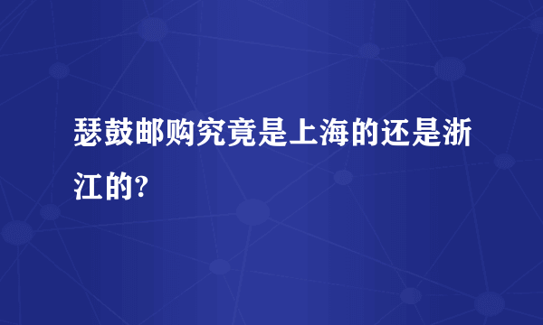瑟鼓邮购究竟是上海的还是浙江的?