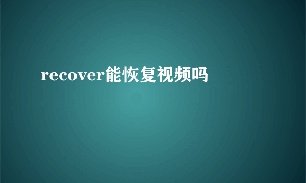 recover能恢复视频吗