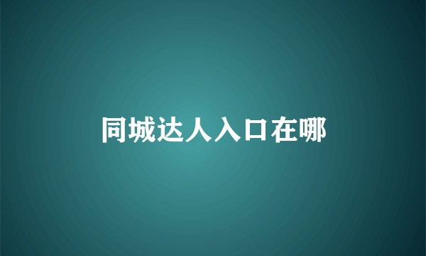 同城达人入口在哪