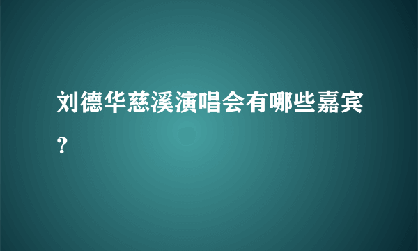 刘德华慈溪演唱会有哪些嘉宾？