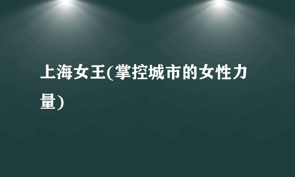 上海女王(掌控城市的女性力量)