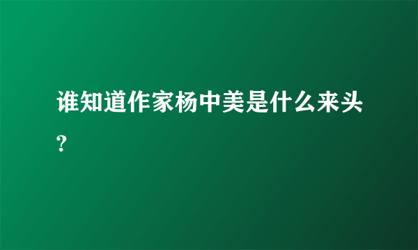 谁知道作家杨中美是什么来头?
