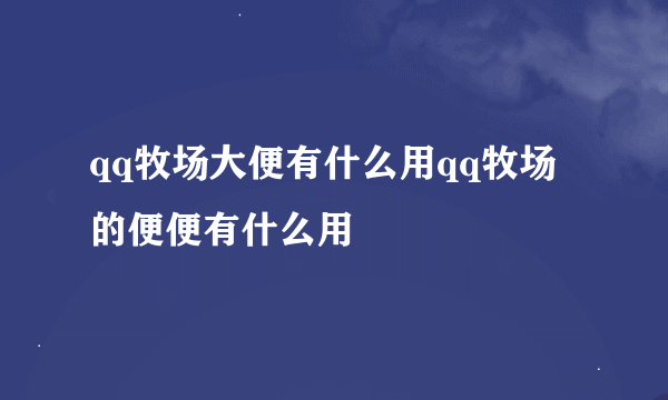 qq牧场大便有什么用qq牧场的便便有什么用