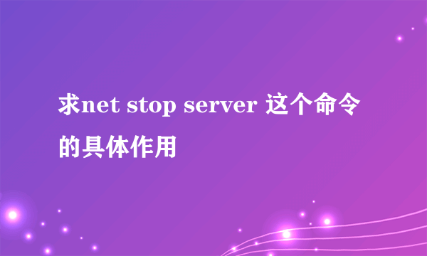 求net stop server 这个命令的具体作用