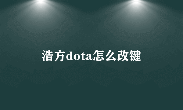 浩方dota怎么改键
