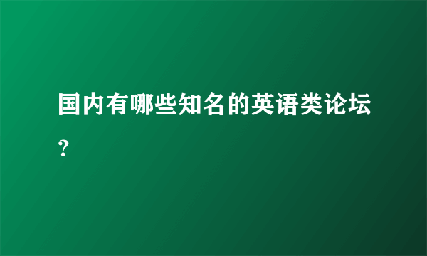 国内有哪些知名的英语类论坛?
