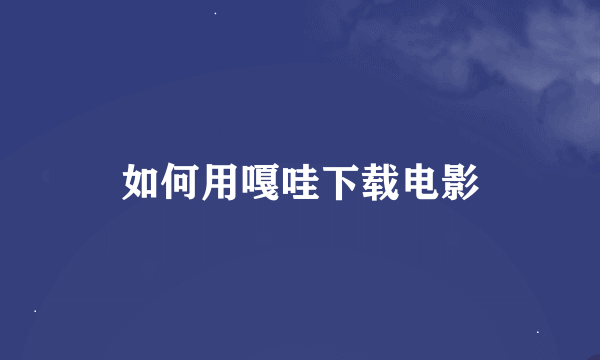 如何用嘎哇下载电影