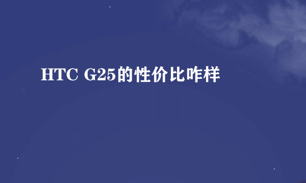 HTC G25的性价比咋样
