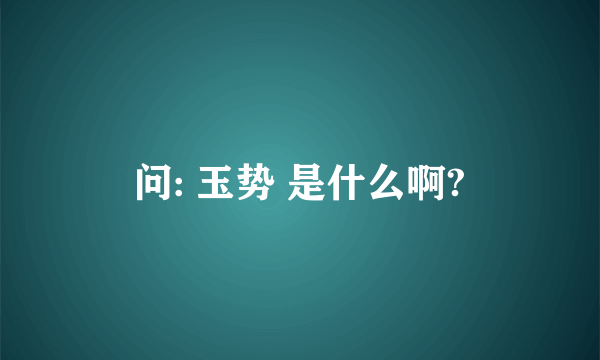 问: 玉势 是什么啊?