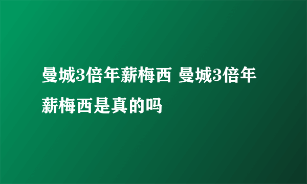 曼城3倍年薪梅西 曼城3倍年薪梅西是真的吗