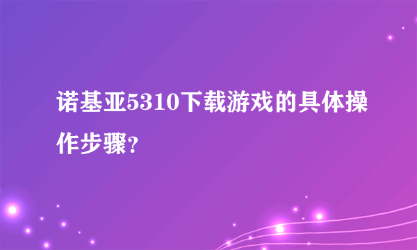诺基亚5310下载游戏的具体操作步骤？