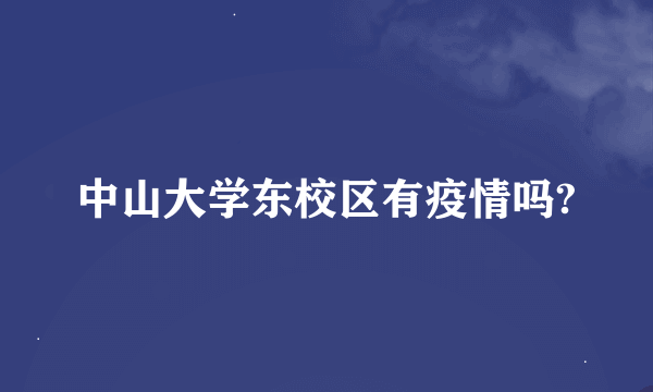 中山大学东校区有疫情吗?