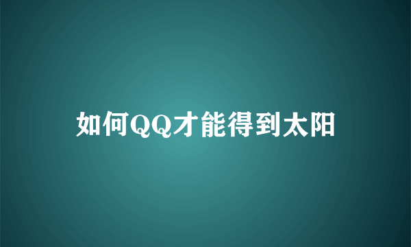 如何QQ才能得到太阳