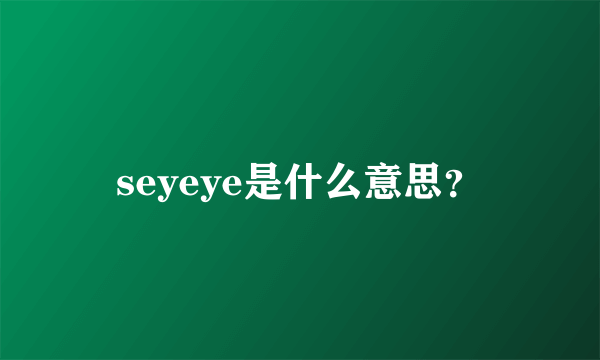 seyeye是什么意思？