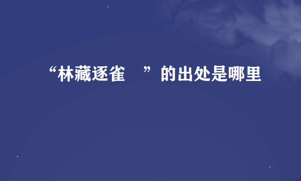 “林藏逐雀鹯”的出处是哪里