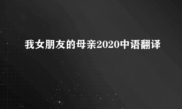 我女朋友的母亲2020中语翻译