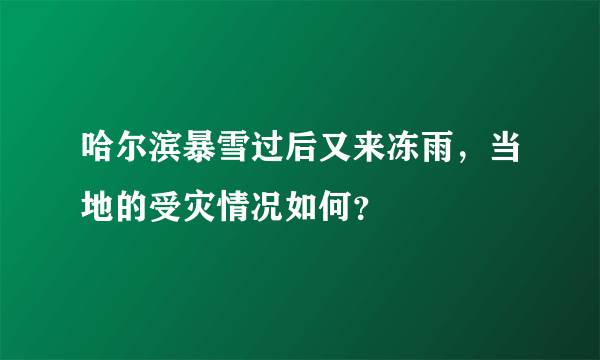 哈尔滨暴雪过后又来冻雨，当地的受灾情况如何？