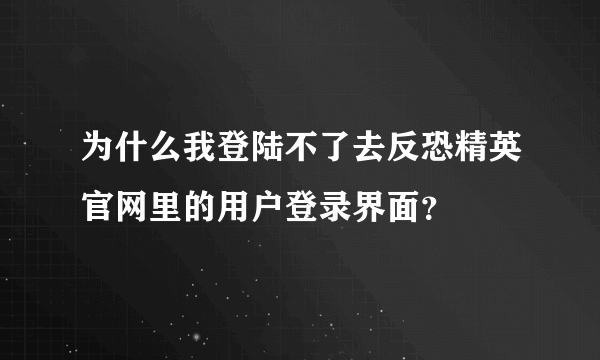 为什么我登陆不了去反恐精英官网里的用户登录界面？