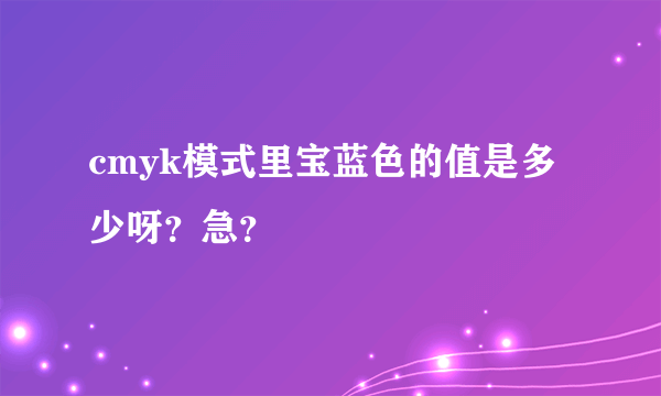 cmyk模式里宝蓝色的值是多少呀？急？