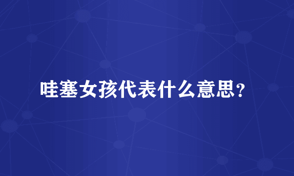 哇塞女孩代表什么意思？