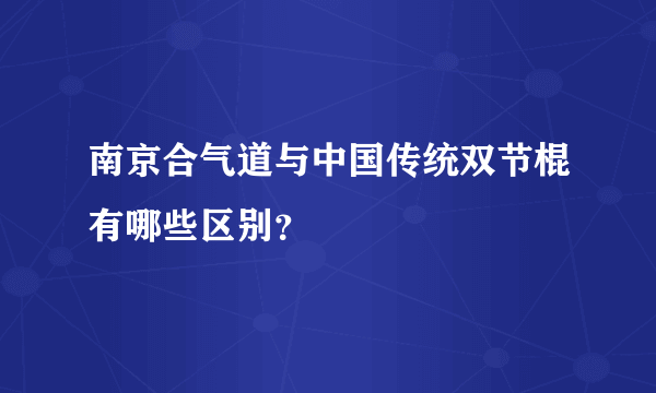 南京合气道与中国传统双节棍有哪些区别？