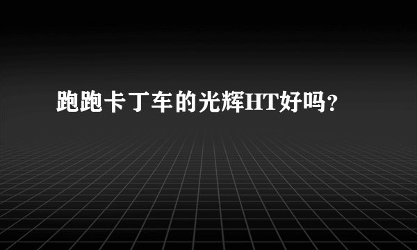 跑跑卡丁车的光辉HT好吗？