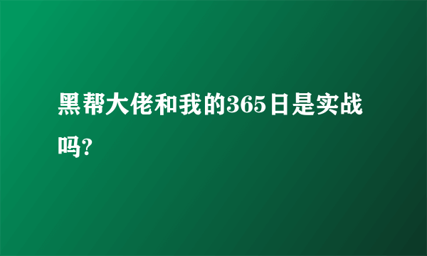 黑帮大佬和我的365日是实战吗?