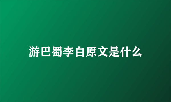 游巴蜀李白原文是什么