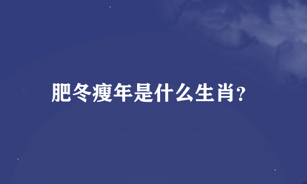 肥冬瘦年是什么生肖？