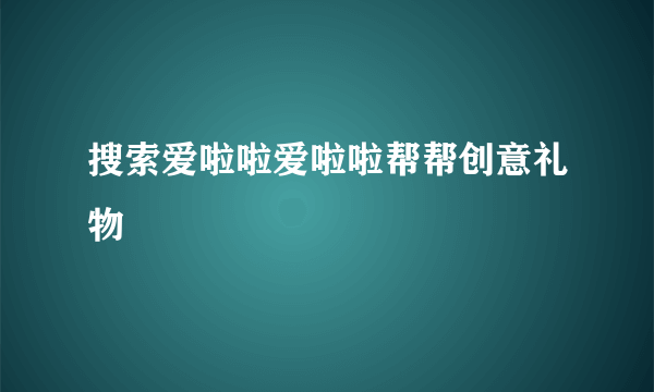 搜索爱啦啦爱啦啦帮帮创意礼物