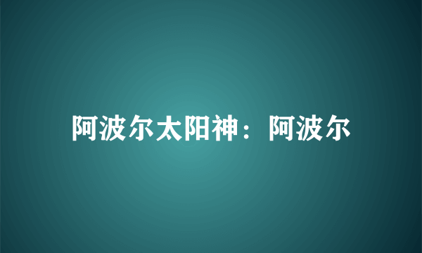 阿波尔太阳神：阿波尔