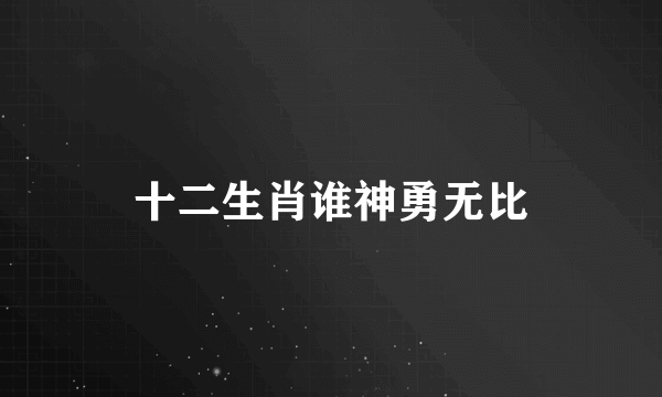 十二生肖谁神勇无比