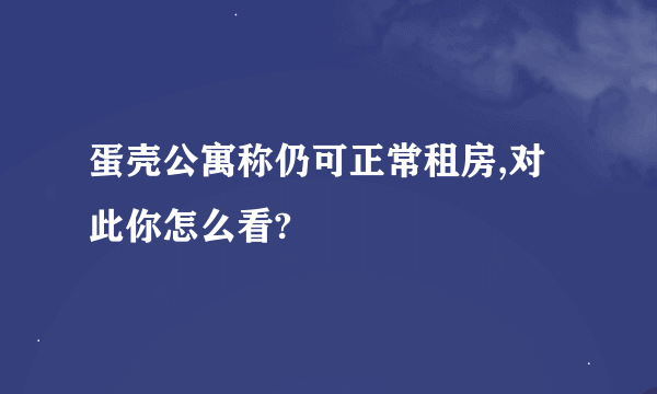 蛋壳公寓称仍可正常租房,对此你怎么看?