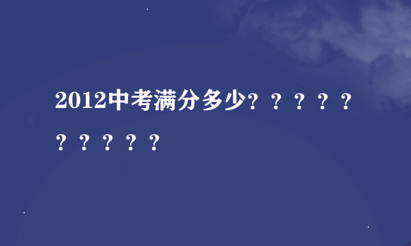 2012中考满分多少？？？？？？？？？？