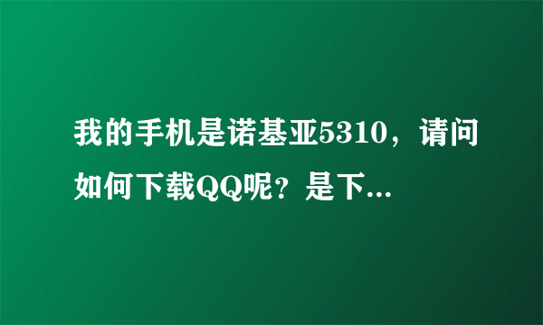 我的手机是诺基亚5310，请问如何下载QQ呢？是下载到内存卡里用还是手机上网用？