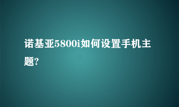 诺基亚5800i如何设置手机主题?