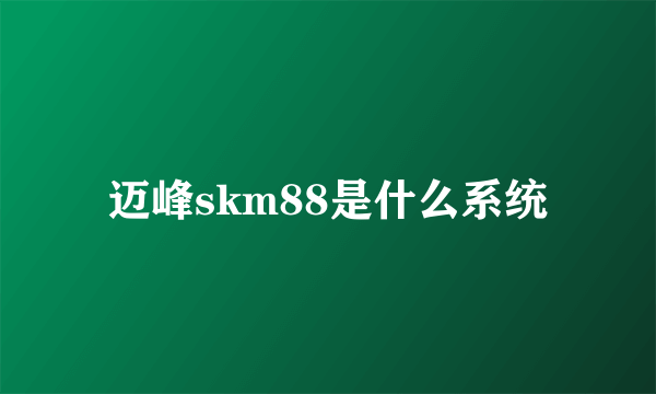迈峰skm88是什么系统