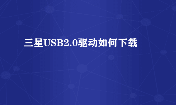 三星USB2.0驱动如何下载