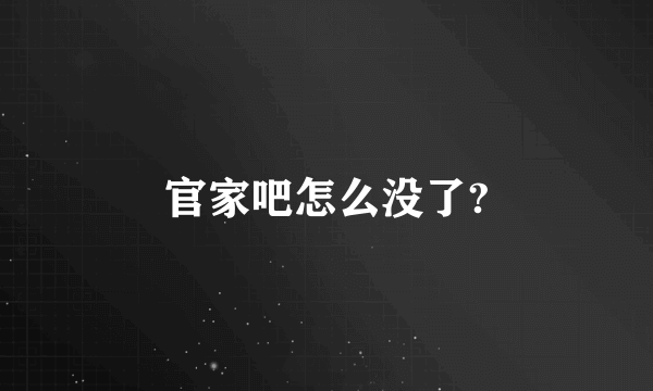 官家吧怎么没了?