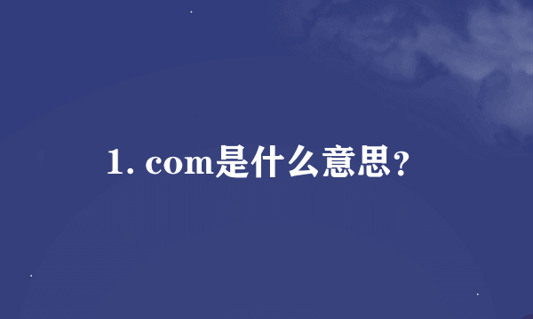 1. com是什么意思？