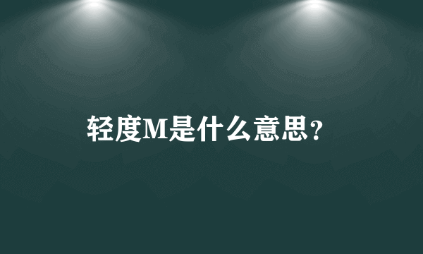 轻度M是什么意思？