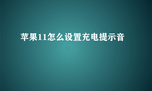 苹果11怎么设置充电提示音