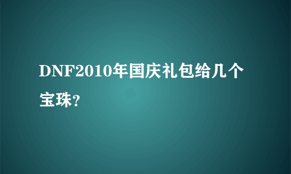 DNF2010年国庆礼包给几个宝珠？