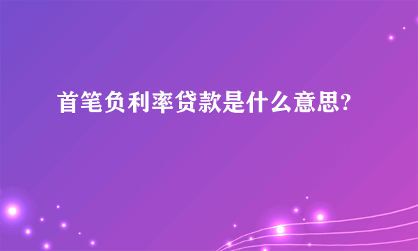 首笔负利率贷款是什么意思?