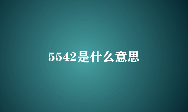 5542是什么意思