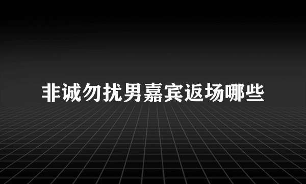 非诚勿扰男嘉宾返场哪些